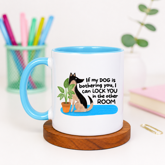 If My Dog Is Bothering You I Can Lock You in the Other Room - Ceramic Mug