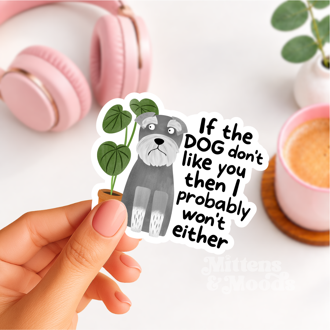 If the Dog Don't Like You Then I Probably Won't Either - Vinyl Sticker