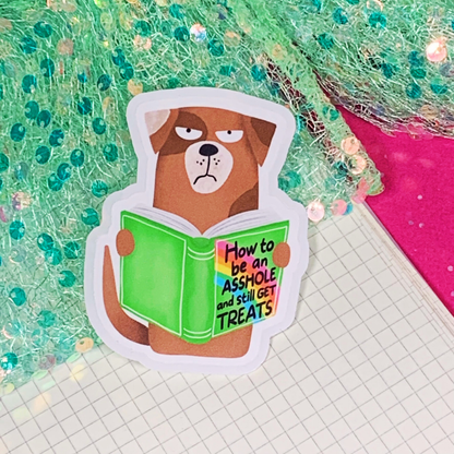 How To Be An Asshole And Still Get Treats (Dog version) - Vinyl Sticker