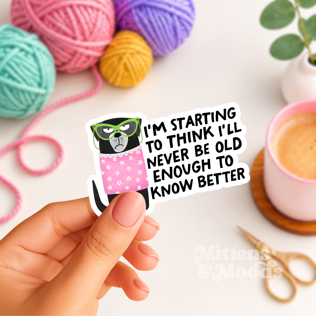 I'm Starting to Think I'll Never Be Old Enough to Know Better - Vinyl Sticker