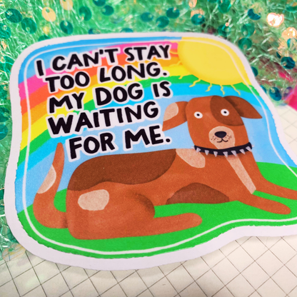 I Can't Stay Long My Dog Is Waiting For Me - Vinyl Sticker