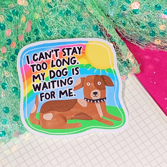 I Can't Stay Long My Dog Is Waiting For Me - Vinyl Sticker