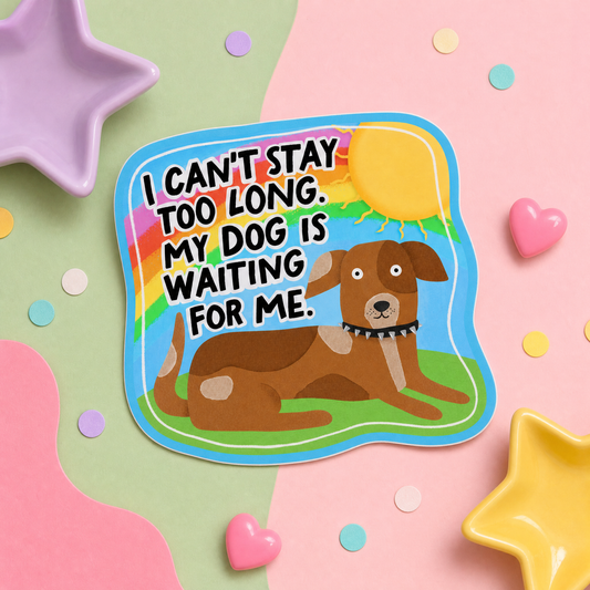 I Can't Stay Too Long My Dog Is Waiting for Me - Vinyl Sticker