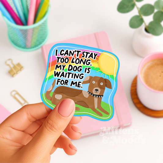 I Can't Stay Too Long My Dog Is Waiting for Me - Vinyl Sticker
