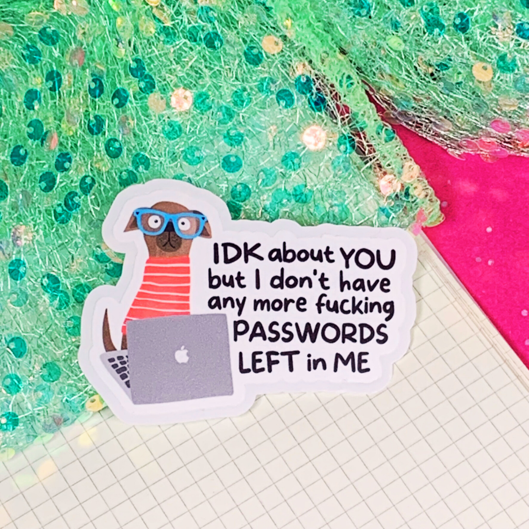 IDK About You But I Don't Have Any More Passwords Left In Me - Vinyl Sticker
