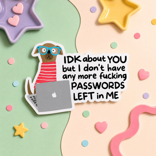 IDK About You But I Don't Have Any More Fucking Passwords Left in Me - Vinyl Sticker