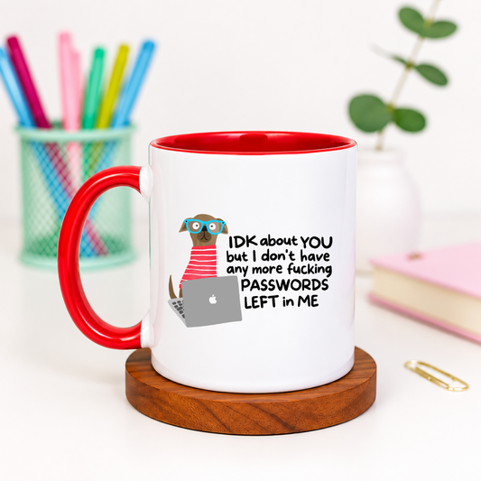 IDK About You But I Don't Have Any More Fucking Passwords Left in Me - Ceramic Mug