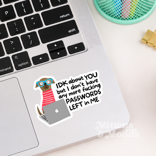IDK About You But I Don't Have Any More Fucking Passwords Left in Me - Vinyl Sticker