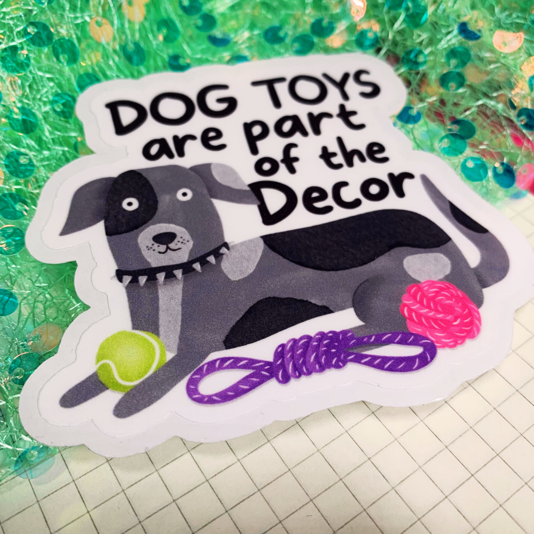Dog Toys Are Part Of The Decor - Vinyl Sticker