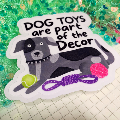 Dog Toys Are Part Of The Decor - Vinyl Sticker