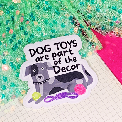 Dog Toys Are Part Of The Decor - Vinyl Sticker