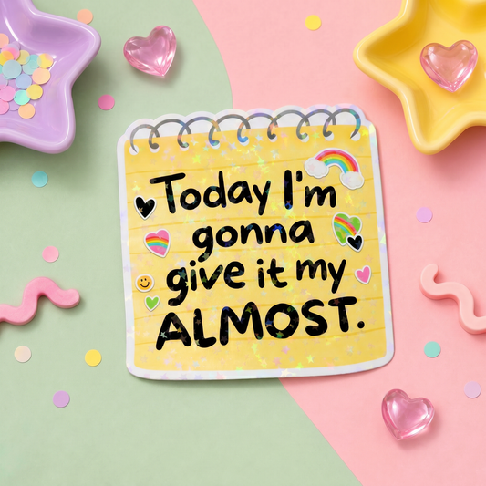 Today I'm Gonna Give It My Almost - Vinyl Sticker