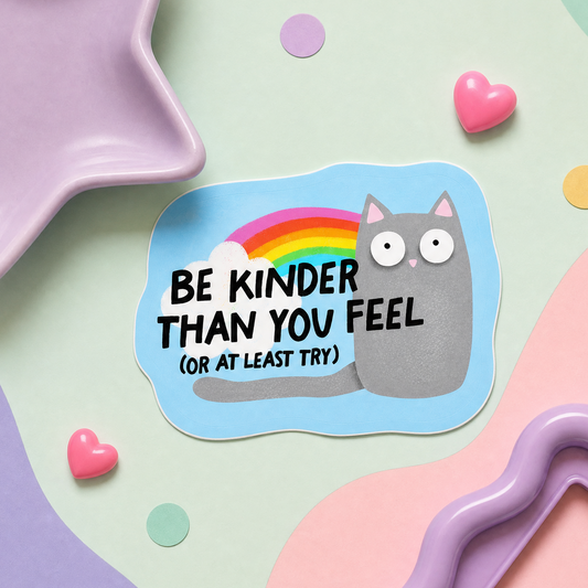 Be Kinder Than You Feel or at Least Try - Vinyl Sticker