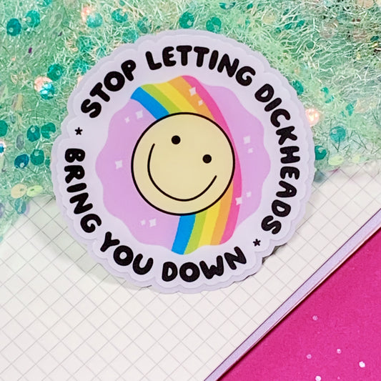 Stop Letting Dickheads Bring You Down - Vinyl Sticker