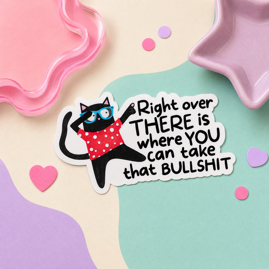 Right Over There Is Where You Can Take That Bullshit - Vinyl Sticker