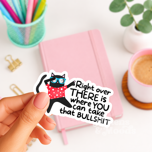 Right Over There Is Where You Can Take That Bullshit - Vinyl Sticker
