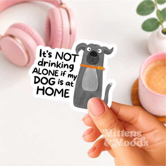 It's Not Drinking Alone If My Dog Is at Home - Vinyl Sticker