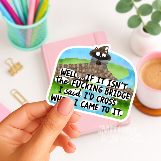 Well If It Isn't the Fucking Bridge I Said I'd Cross When I Came to It - Vinyl Sticker