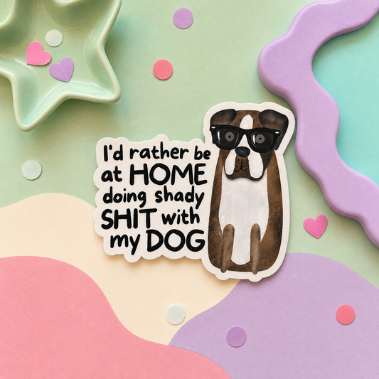 I'd Rather Be at Home Doing Shady Shit With My Dog - Vinyl Sticker