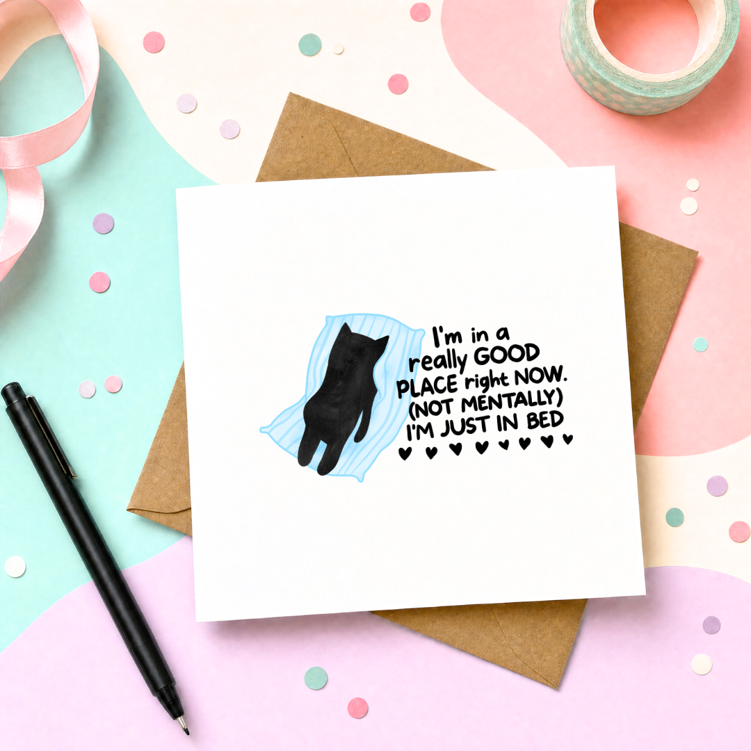 I'm in a Really Good Place Right Now Not Mentally I'm Just in Bed - Greeting Card