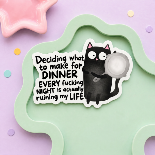 Deciding What to Make for Dinner Every Fucking Night Is Ruining My Life - Vinyl Sticker