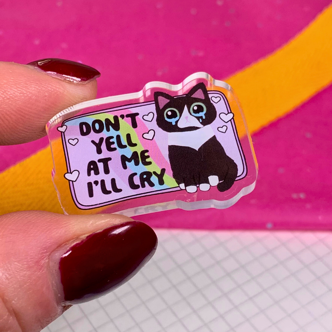 Don't Yell At Me, I'll Cry - Acrylic Pin
