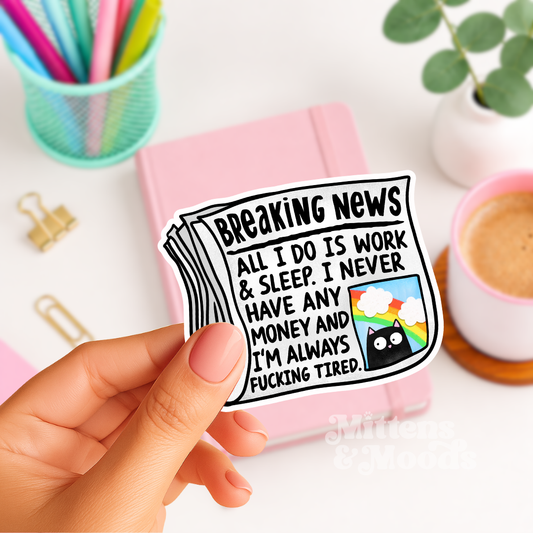 Breaking News All I Do Is Work and Sleep I Never Have Money - Vinyl Sticker