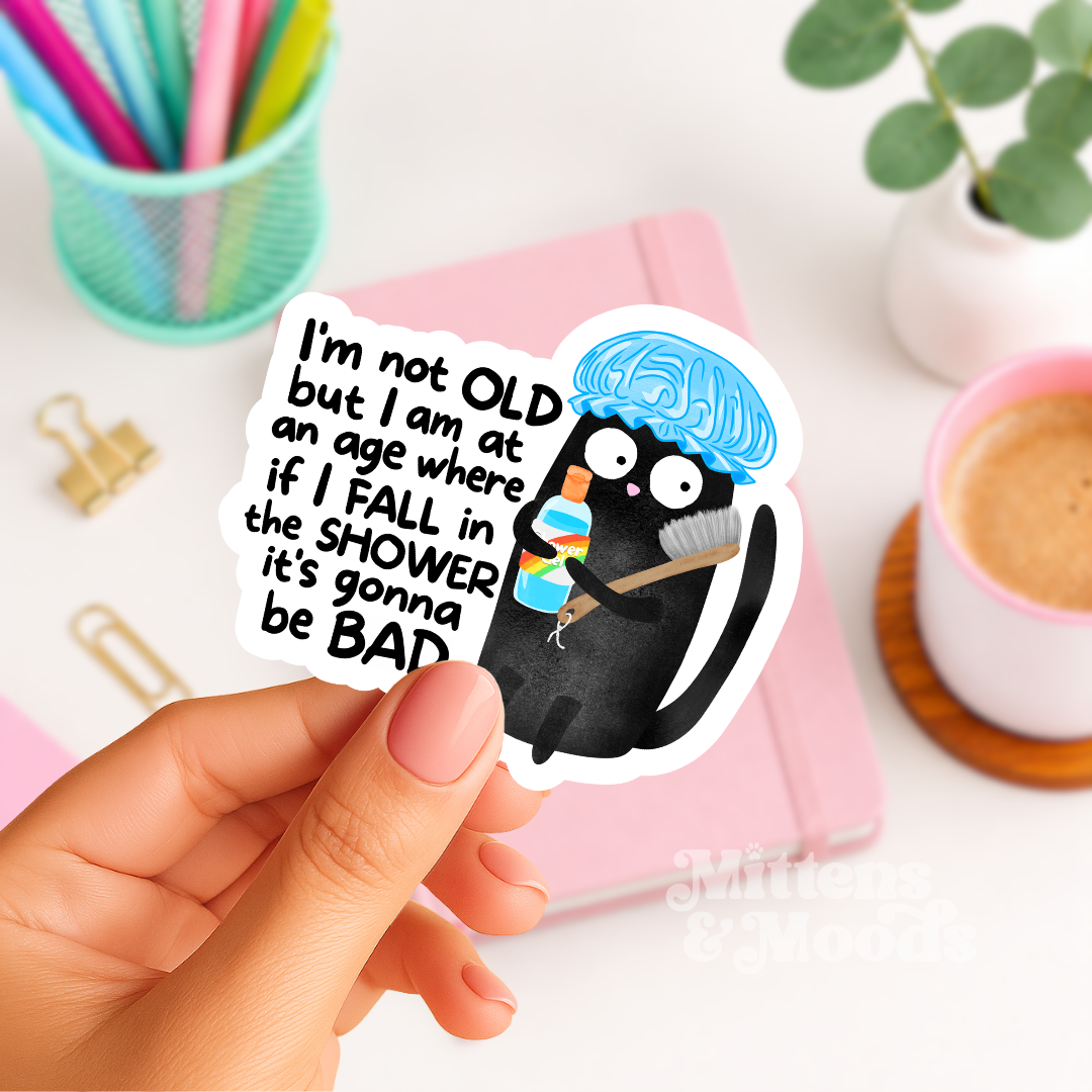 I'm Not Old. But If I Fall In The Shower It's Gonna Be Bad - Vinyl Sticker