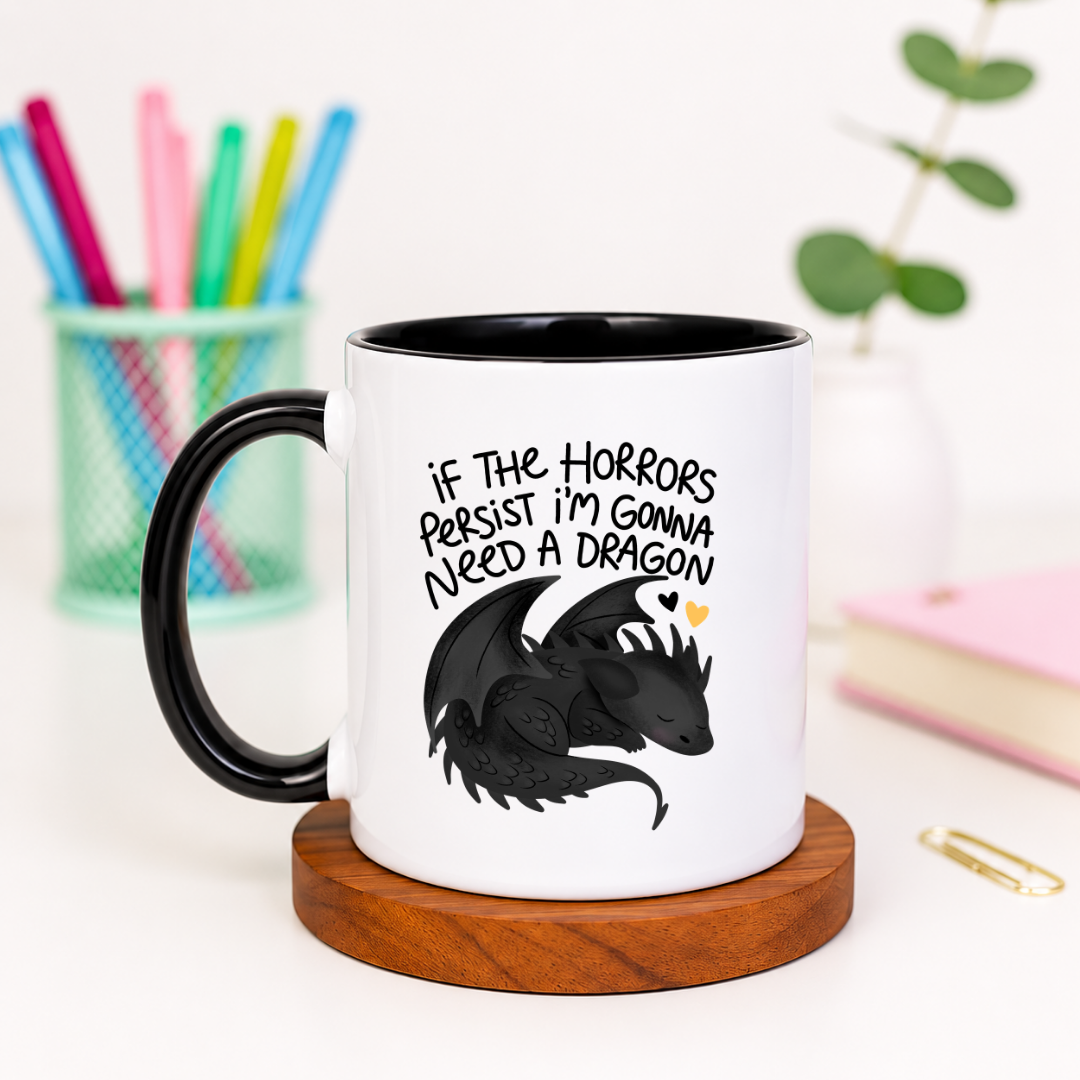 If The Horrors Persist I'm Gonna Need A Dragon - Ceramic Mug