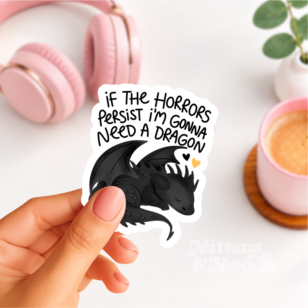 If The Horrors Persist I'm Gonna Need A Dragon - Vinyl Sticker