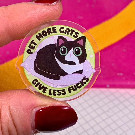 Pet More Cats, Give Less Fucks - Acrylic Pin