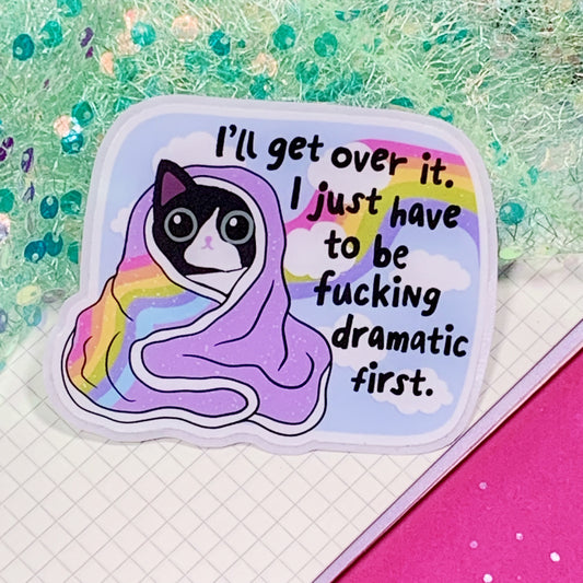 I'll Get Over It, I Just Need To Be A Bit Dramatic First - Vinyl Sticker