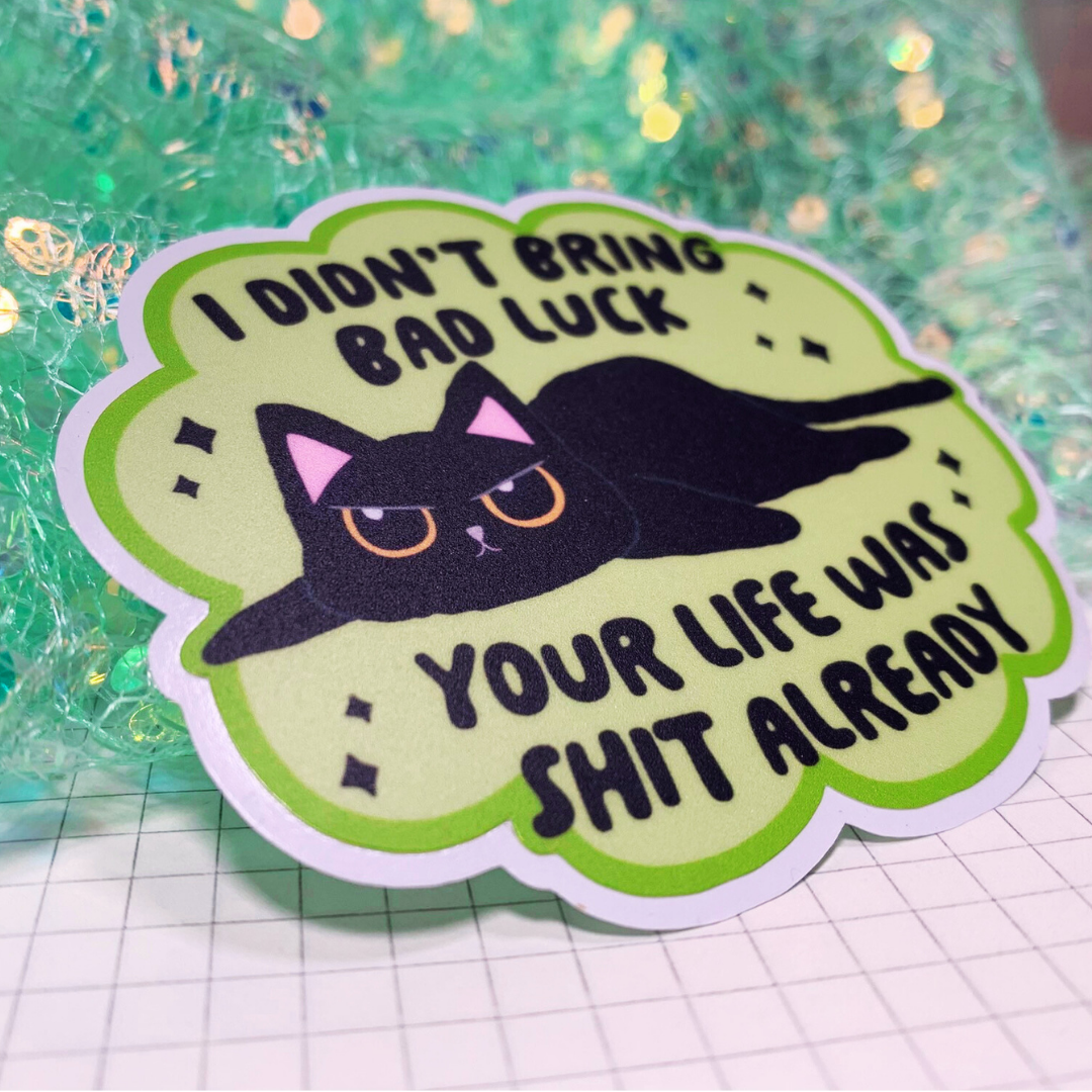 I Didn't Bring Bad Luck, Your Life Was Shit Already - Vinyl Sticker