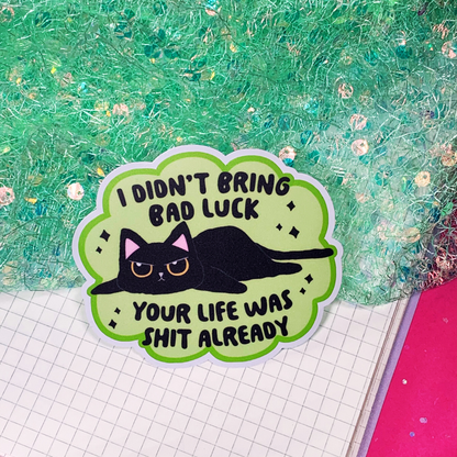 I Didn't Bring Bad Luck, Your Life Was Shit Already - Vinyl Sticker