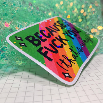 Because Fuck You, That's Why - Vinyl Sticker