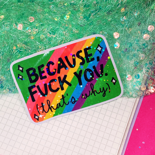 Because Fuck You, That's Why - Vinyl Sticker