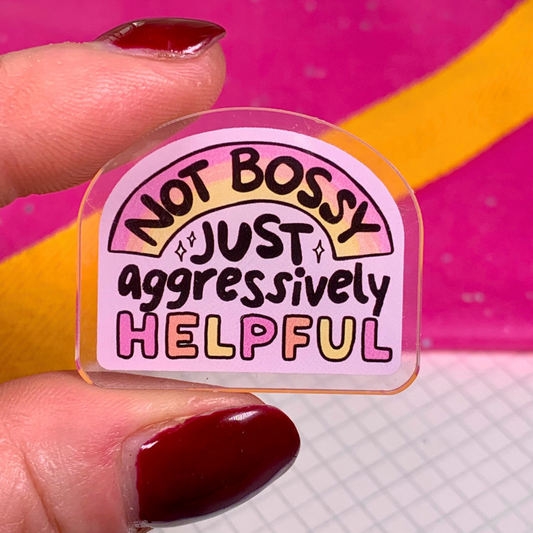 Not Bossy, Just Aggressively Helpful - Acrylic Pin