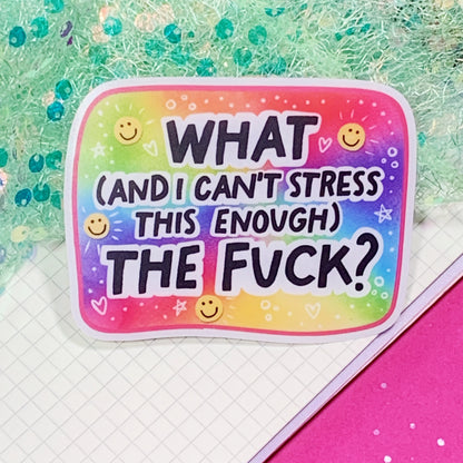 What (and I Can't Stress This Enough) The Fuck - Vinyl Sticker
