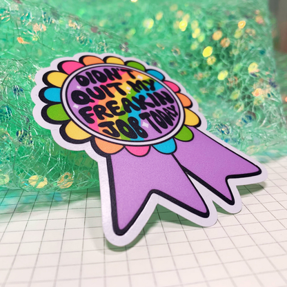Didn't Quit My Freakin' Job Today- Vinyl Sticker