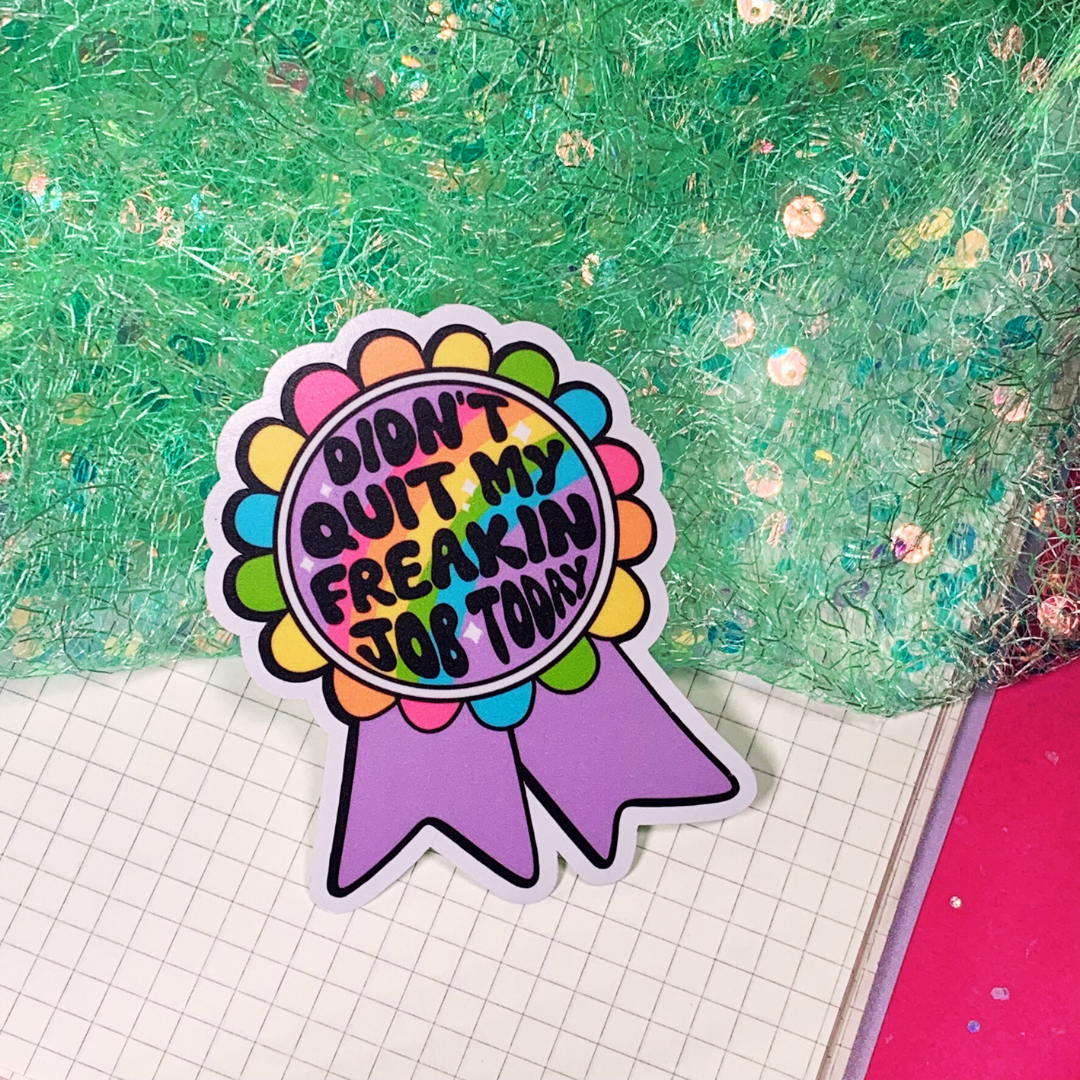 Didn't Quit My Freakin' Job Today- Vinyl Sticker