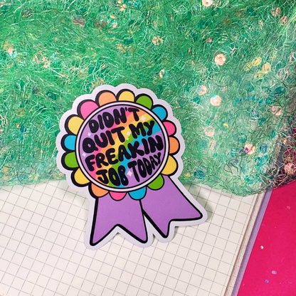 Didn't Quit My Freakin' Job Today- Vinyl Sticker