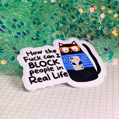 How the Fuck Can I Block People in Real Life - Vinyl Sticker