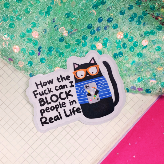 How the Fuck Can I Block People in Real Life - Vinyl Sticker
