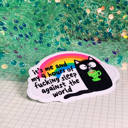 Its Me and My 4 Hours Of Fucking Sleep Against the World - Vinyl Sticker