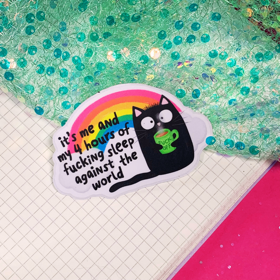 Its Me and My 4 Hours Of Fucking Sleep Against the World - Vinyl Sticker