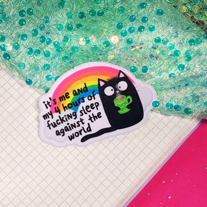 Its Me and My 4 Hours Of Fucking Sleep Against the World - Vinyl Sticker