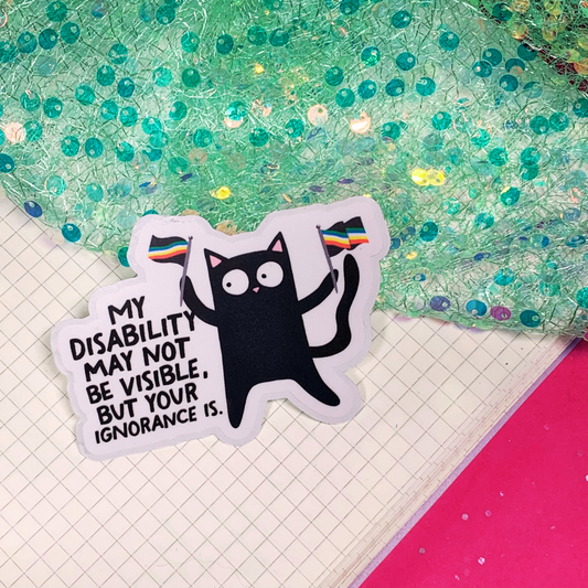 My Disability May Not Be Visible, But Your ignorance Is - Vinyl Sticker