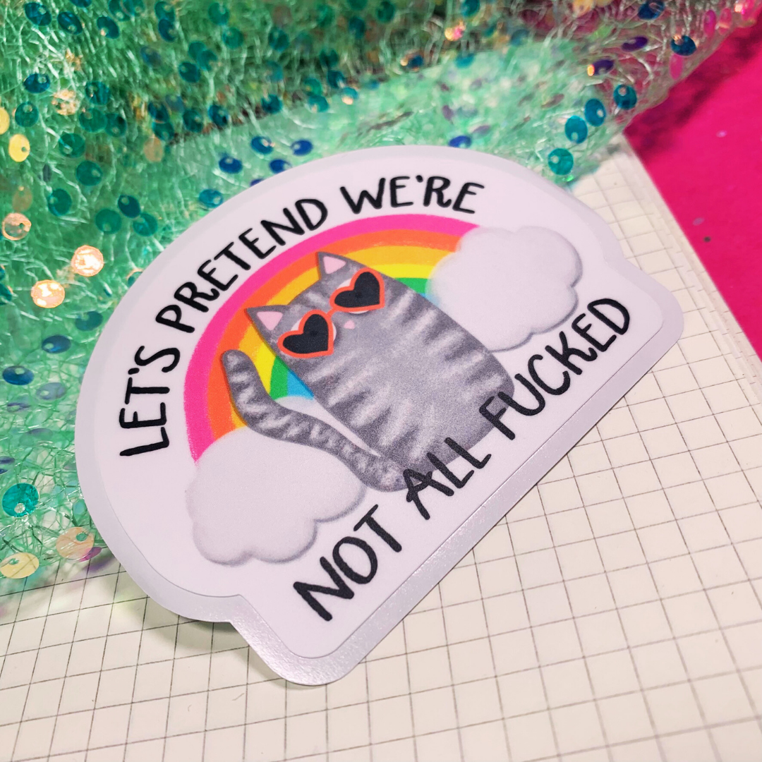 Lets Pretend We're Not All Fucked - Vinyl Sticker