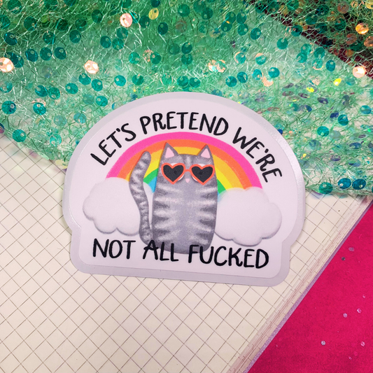 Lets Pretend We're Not All Fucked - Vinyl Sticker