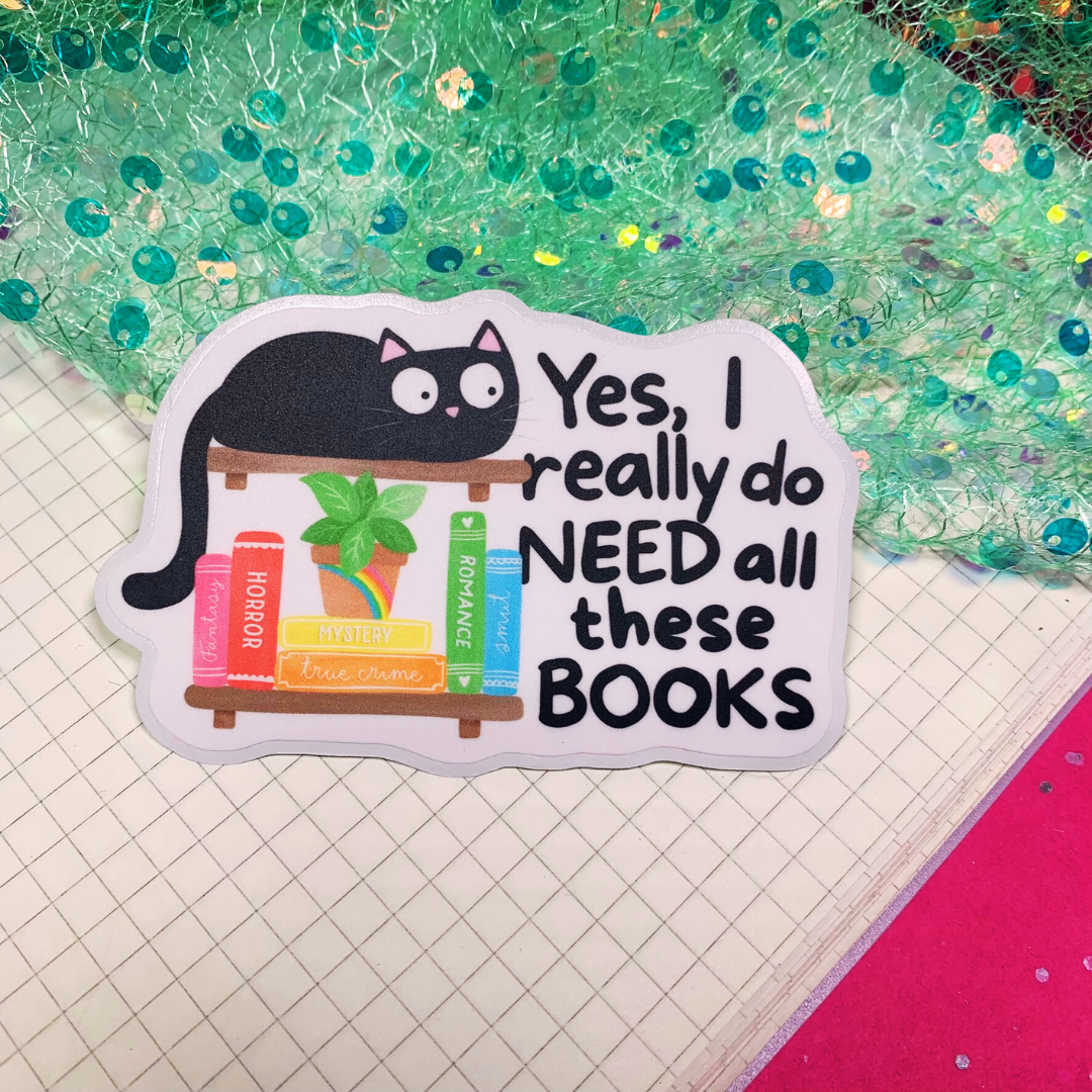 Yes I Really Do Need All These Books - Vinyl Sticker